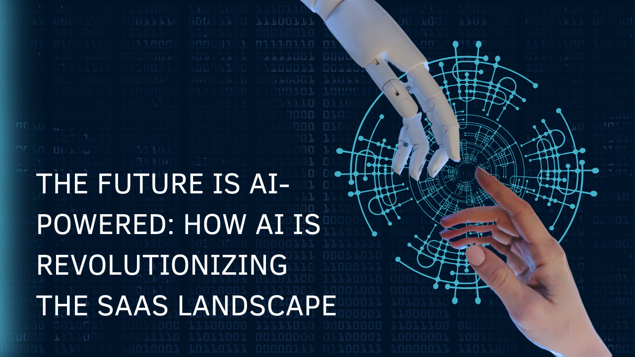 The Future is AI-powered - How AI is Revolutionizing the SaaS Landscape